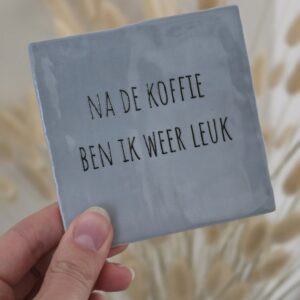Tegeltje 'Na de koffie ben ik weer leuk'.